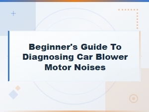 Common Causes of Car Blower Motor Noises: a Beginner's Guide to Diagnosis