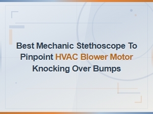 Best Mechanic Stethoscope for Diagnosing Hvac Blower Motor Knocking Over Bumps