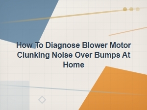 How to Diagnose Blower Motor Clunking Noise Over Bumps at Home
