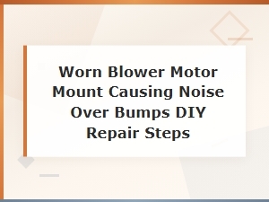 Diy Fix for Worn Blower Motor Mount Noise Over Bumps - Step-by-Step Repair Guide