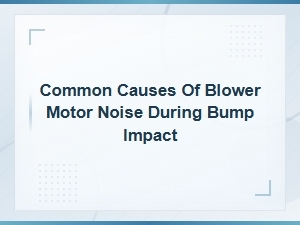 How to Locate Blower Motor Noise From Bump Impacts