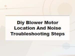 Diy Blower Motor Location and Noise Troubleshooting Steps