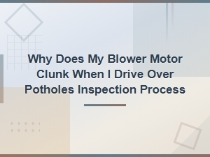 Blower Motor Clunking Over Potholes: Step-by-Step Inspection Process